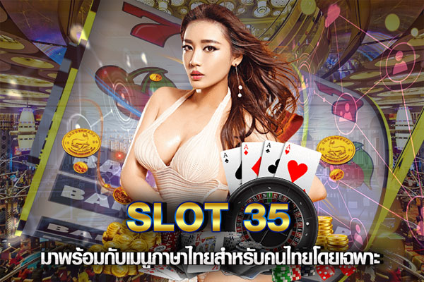 SLOT35 คาสิโนออนไลน์ ได้เงินจริงกับเมนูภาษไทยรองรับคนไทยโดยเฉพาะ